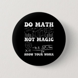 Do Math Not Magic Show Your Work Math Back To Scho Button