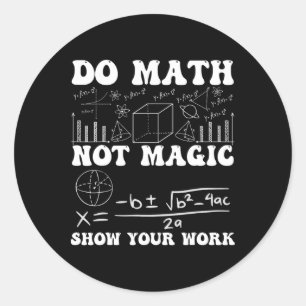 Do Math Not Magic Show Your Work Math Back To Scho Classic Round Sticker