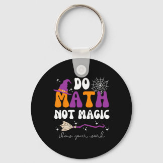 Do Math Not Magic Show Your Work Math Teacher Hall Keychain