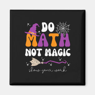 Do Math Not Magic Show Your Work Math Teacher Hall Magnet