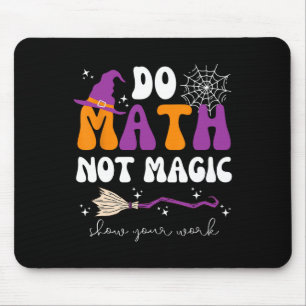 Do Math Not Magic Show Your Work Math Teacher Hall Mouse Pad
