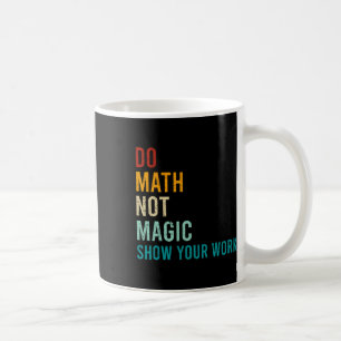 Do Math Not Magic Show Your Work Retro Vintage Lov Coffee Mug