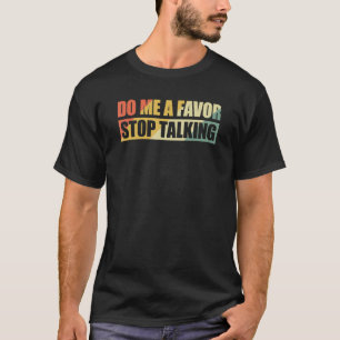 Do Me A Favor And Stop Talking 20 T-Shirt