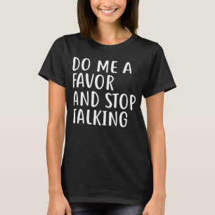 Do Me A Favor and Stop Talking   Annoyed T-Shirt