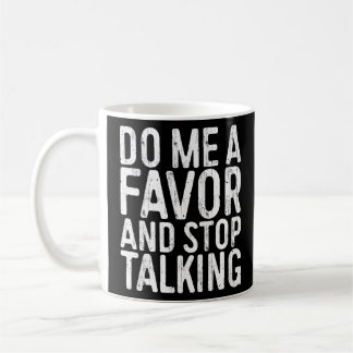 Do Me A Favor And Stop Talking Sarcastic S Coffee Mug