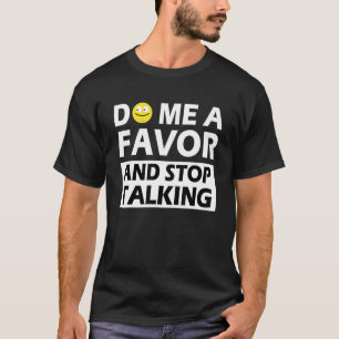 Do Me A Favor And Stop Talking T-Shirt