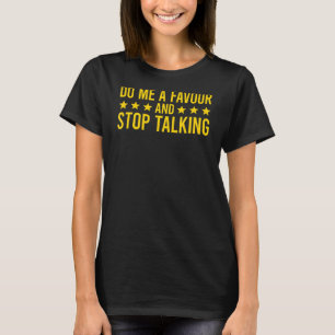 Do Me A Favour And Stop Talking 2 T-Shirt