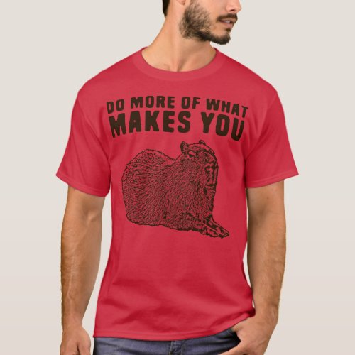 Do more of what makes you capy T_Shirt