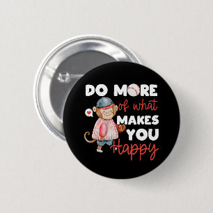 Do More of What Makes You Happy - Baseball Button