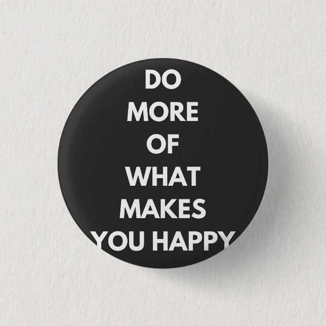 do more of what makes you happy button (Front)