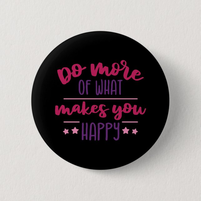 Do more of what makes you happy button (Front)