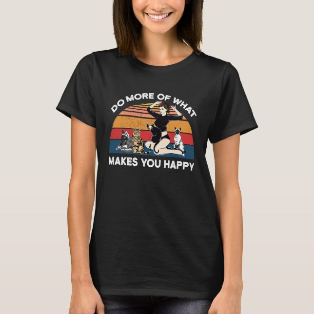 Do More Of What Makes You Happy Cat T-Shirt (Front)