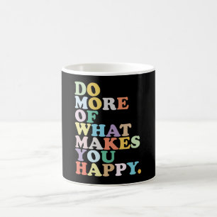 Do More Of What Makes You Happy. Coffee Mug