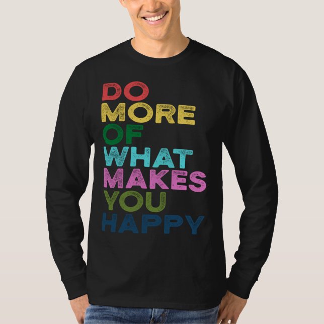 Do More Of What Makes You Happy Motivation Quote T-Shirt (Front)