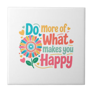 Do More Of What Makes You Happy - Motivational (2) Ceramic Tile