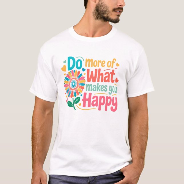 Do More Of What Makes You Happy - Motivational (2) T-Shirt (Front)