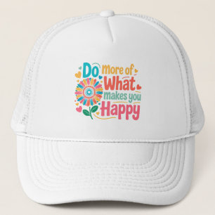 Do More Of What Makes You Happy - Motivational (2) Trucker Hat