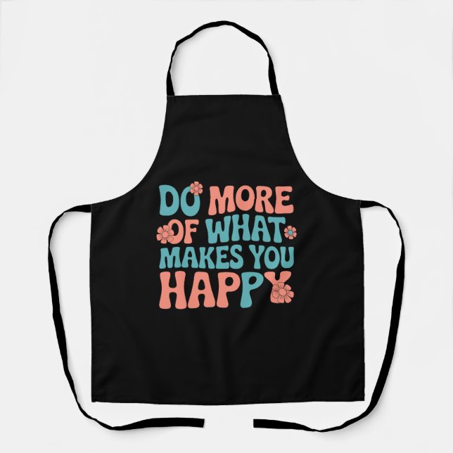 Do More Of What Makes You Happy - Motivational Apron (Front)