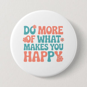 Do More Of What Makes You Happy - Motivational Button