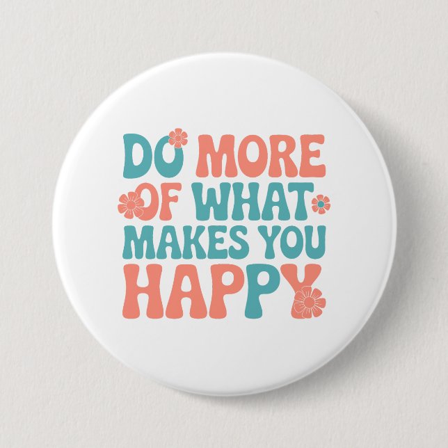 Do More Of What Makes You Happy - Motivational Button (Front)