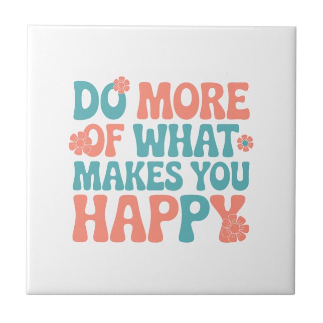 Do More Of What Makes You Happy - Motivational Ceramic Tile (Front)