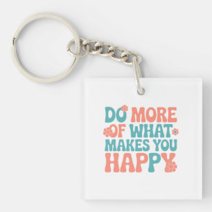 Do More Of What Makes You Happy - Motivational Keychain