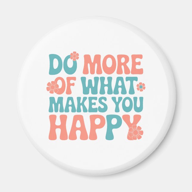 Do More Of What Makes You Happy - Motivational Magnet (Front)