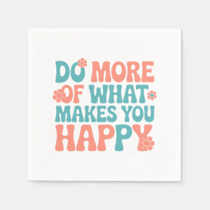 Do More Of What Makes You Happy - Motivational Napkins