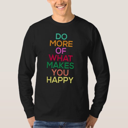 Do More Of What Makes You Happy Motivational Quote T_Shirt