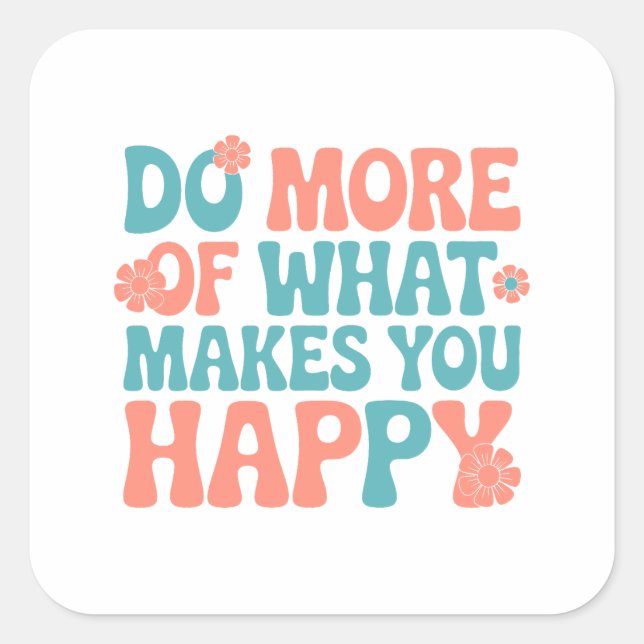 Do More Of What Makes You Happy - Motivational Square Sticker (Front)
