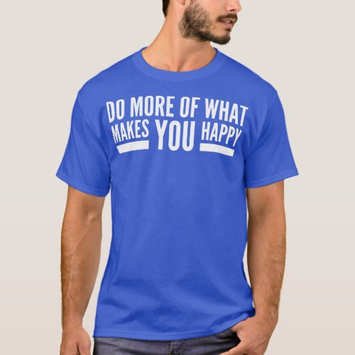 Do More Of What Makes You Happy Motivational Words T_Shirt