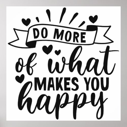 Do More Of What Makes You Happy Poster