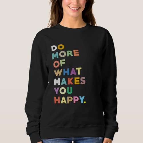 Do more of what makes you happy sweatshirt