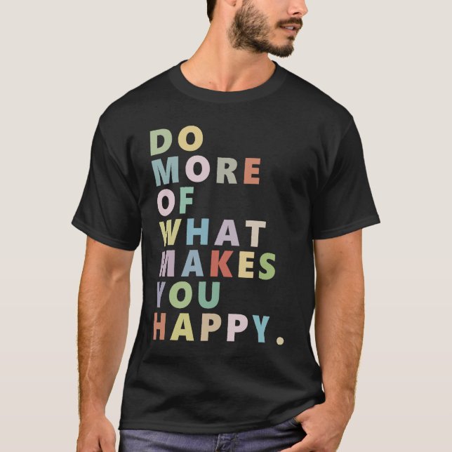 Do more of what makes you happy T-Shirt (Front)