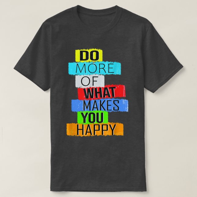 Do more of what makes you happy  T-Shirt (Design Front)