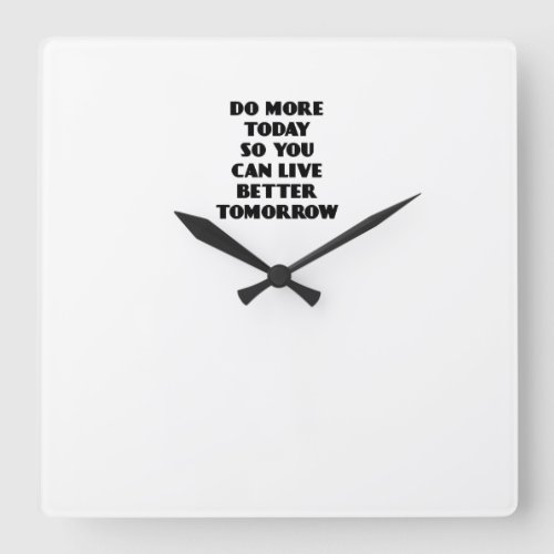 Do More Today So You Can Live Better Tomorrow Square Wall Clock
