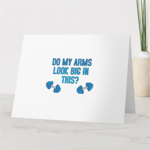 Do My Arms Look Big In This Card