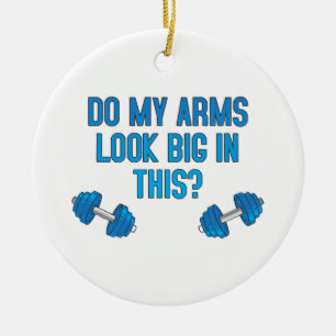 Do My Arms Look Big In This Ceramic Ornament