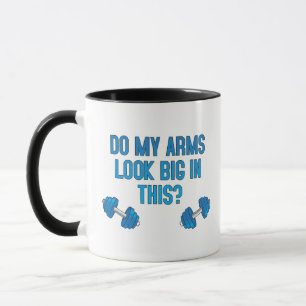Do My Arms Look Big In This Mug