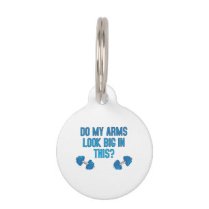 Do My Arms Look Big In This Pet ID Tag