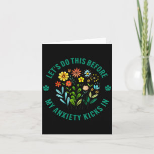 Do My Let's Before Anxiety Kicks Flowers Card