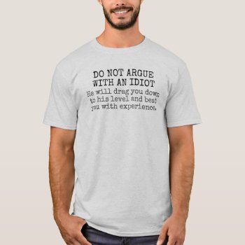 Do Not Argue With An Idiot Funny T-shirt by funnytext at Zazzle