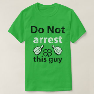 Do Not Arrest This Guy St Patrick's Day Shirt