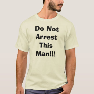 Do Not Arrest This Man!!! - Customized T-Shirt