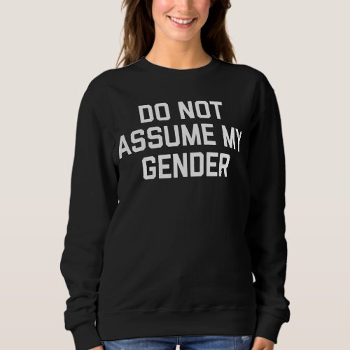Do Not Assume My Gender Identity Disclaimer Sweatshirt