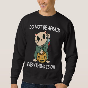 Do Not be Afraid Everythink is OK! Funny Halloween Sweatshirt