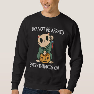 Do Not be Afraid Everythink is OK  Halloween Cat T Sweatshirt