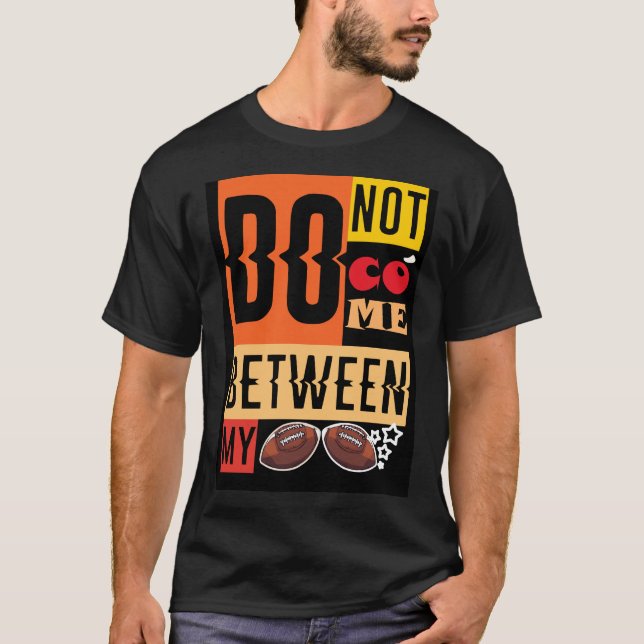 Do Not Come Between My Balls: A Playful Ode T-Shirt (Front)