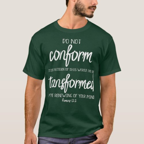 Do Not Conform But Be Transformed Romans 122 T_Shirt