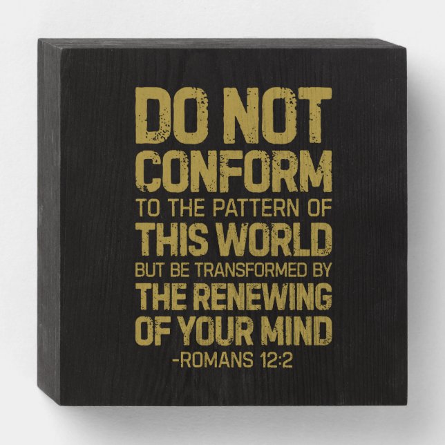 Do Not Conform To The Pattern, Romans 12:2 Wooden Box Sign (Front Horizontal)
